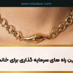 بهترین راه های سرمایه گذاری برای خانم ها